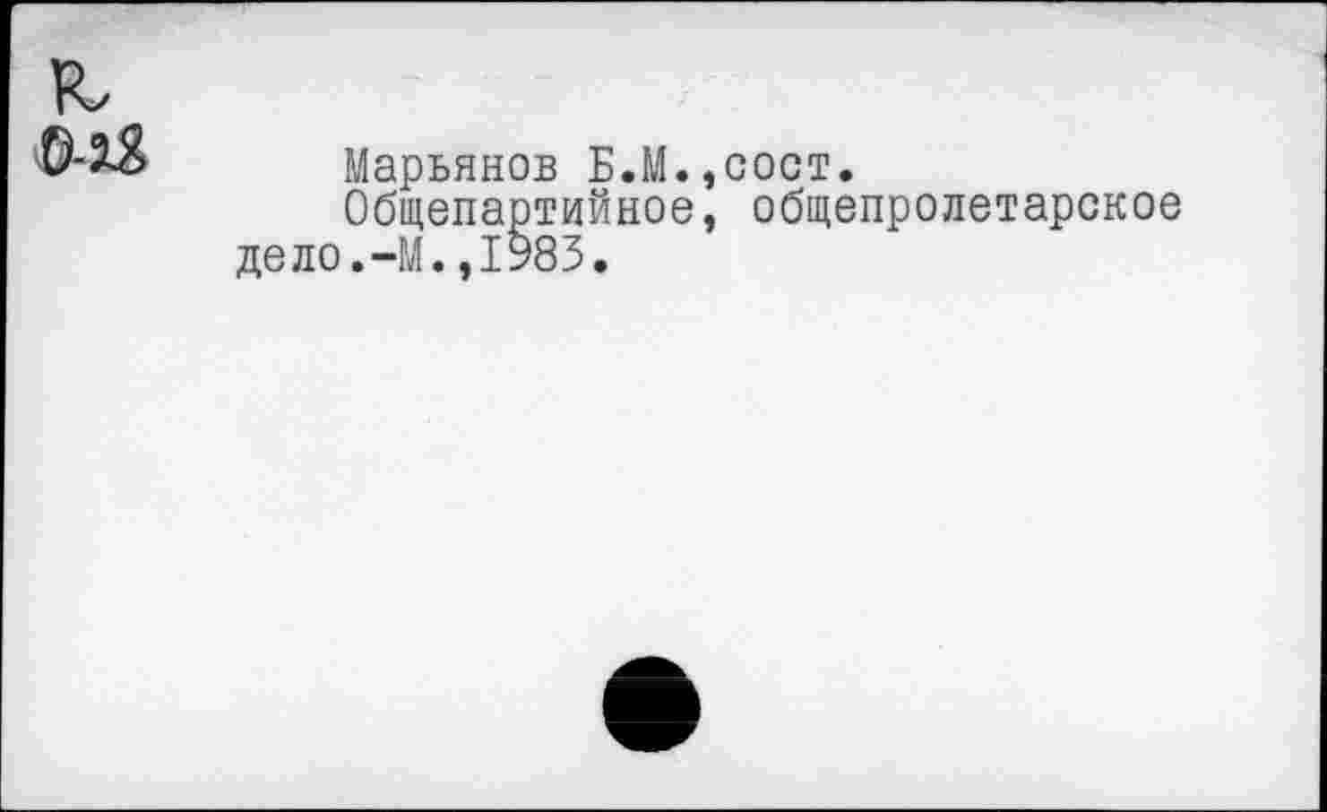 ﻿Марьянов Б.М.,сост.
Общепартийное, общепролетарское дело.-М.,1983.